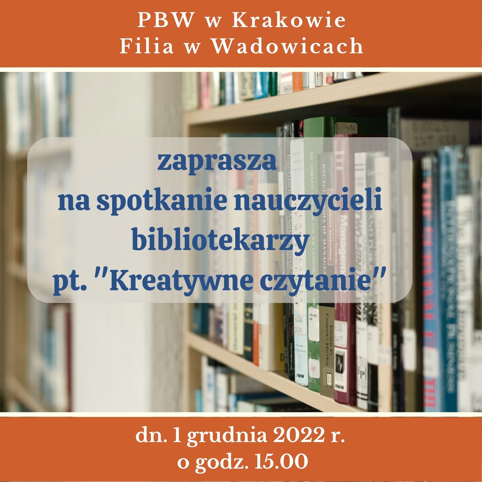 PBW w Krakowie Filia w Wadowicach zaprasza na spotkanie nauczycieli bibliotekarzy pt. "Kreatywne czytanie". Dnia 1 grudnia 2022 r. o godz. 15.00