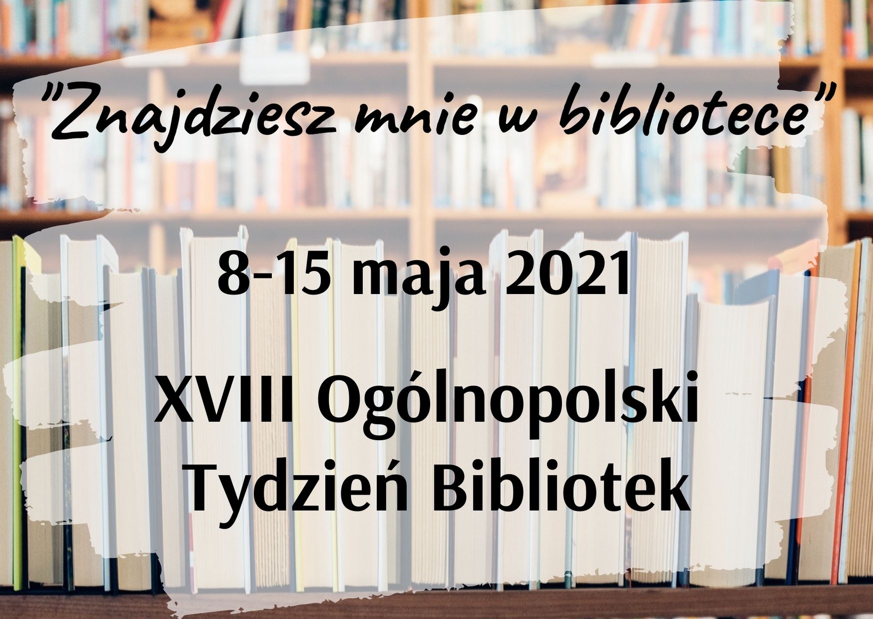 "Znajdziesz mnie w bibliotece". XVIII Ogólnopolski Tydzień Bibliotek. 8-15 maja 2021.