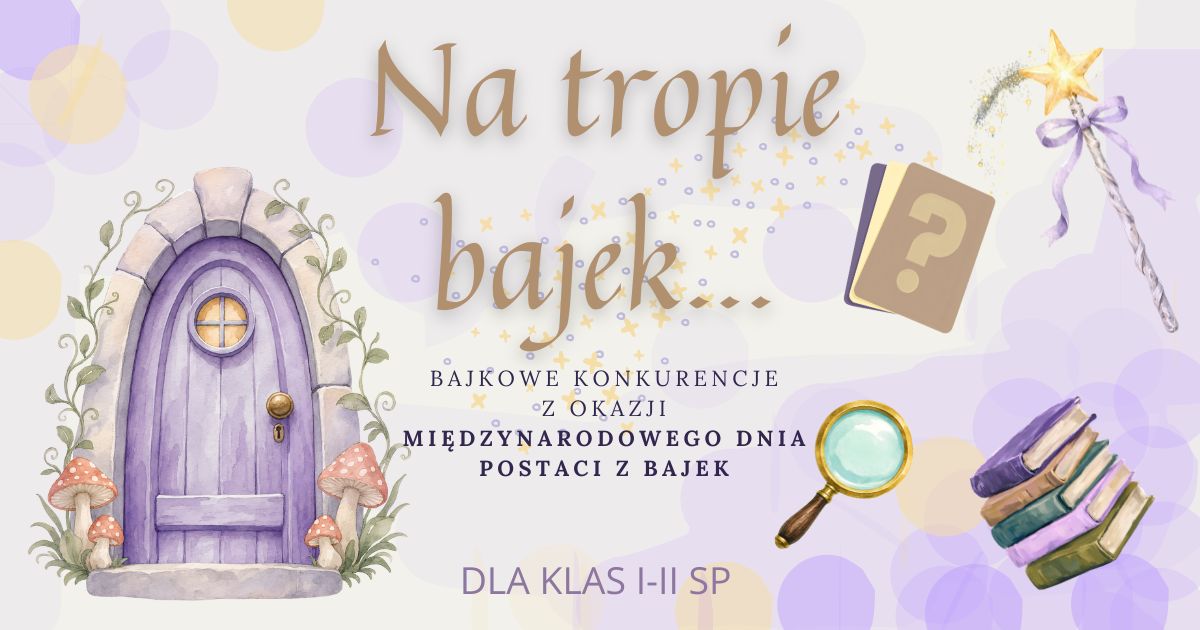 Na tropie bajek... Bajkowe konkurencje z okazji Międzynarodowego Dnia Postaci z Bajek. Dla klas I-II SP.