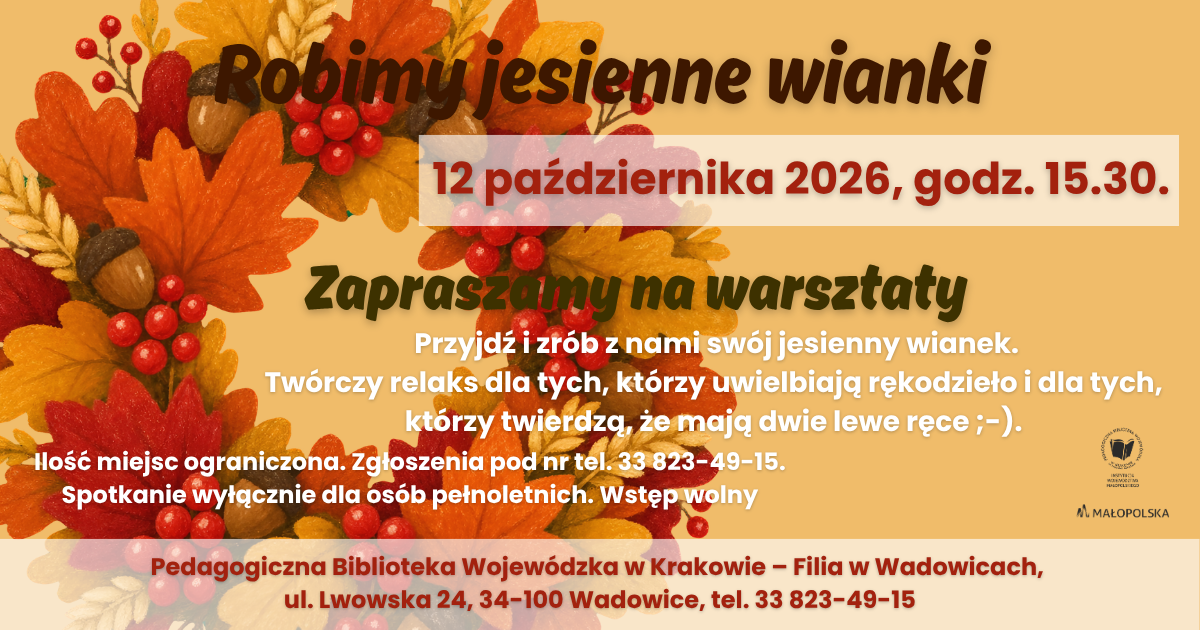 Zapraszamy na warsztaty "Robimy jesienne wianki" - 12 października 2026 r. o godz. 15.30.  Ilość miejsc ograniczona. Zgłoszenia pod numerem telefonu: 33 823 49-15.  Spotkanie wyłącznie dla osób pełnoletnich. Wstęp wolny.