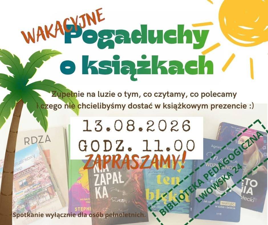 Wakacyjne pogaduchy o książkach. Zupełnie na luzie o tym, co czytamy, co polecamy i czego nie chcielibyśmy dostać w książkowym prezencie. Zapraszamy 13.08.2026 roku o godz. 11.00. Biblioteka Pedagogiczna Lwowska 24